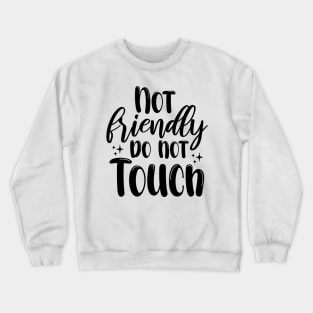 Not Friendly do not touch Crewneck Sweatshirt